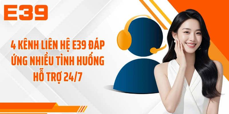 4 kênh liên hệ E39 đáp ứng nhiều tình huống hỗ trợ 24/7