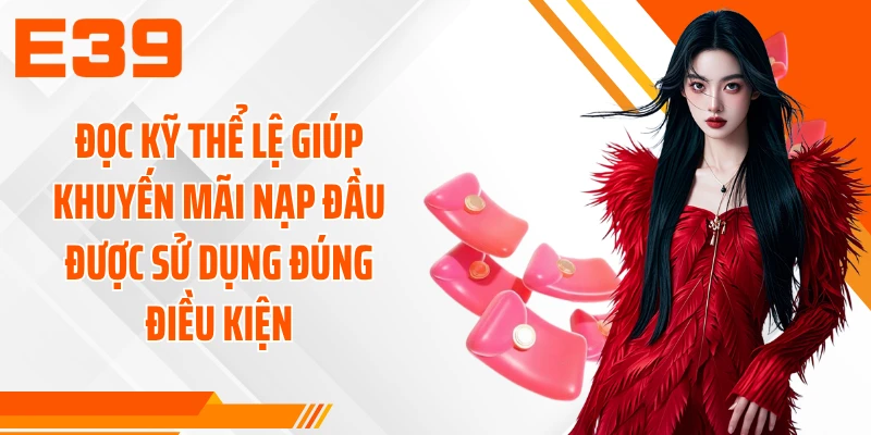 Đọc kỹ thể lệ giúp khuyến mãi nạp đầu được sử dụng đúng điều kiện