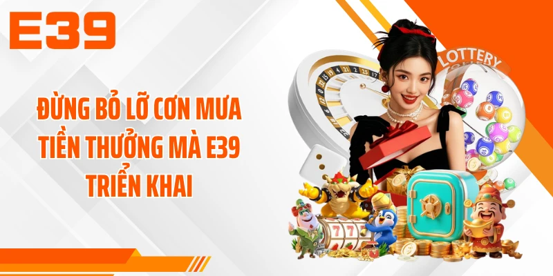 Đừng bỏ lỡ cơn mưa tiền thưởng mà E39 triển khai