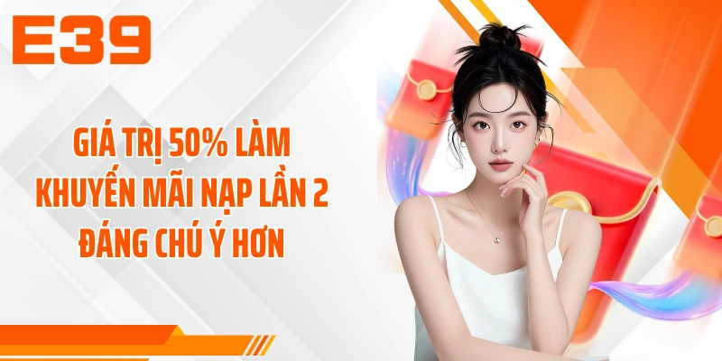 Giá trị 50% làm khuyến mãi nạp lần 2 đáng chú ý hơn
