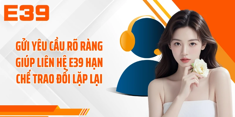 Gửi yêu cầu rõ ràng giúp liên hệ E39 hạn chế trao đổi lặp lại