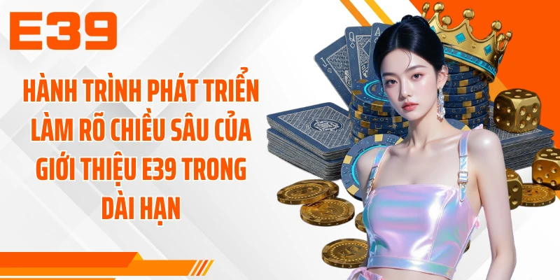 Hành trình phát triển làm rõ chiều sâu của giới thiệu E39 trong dài hạn
