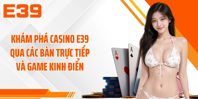 Khám phá casino E39 qua các bàn trực tiếp và game kinh điển