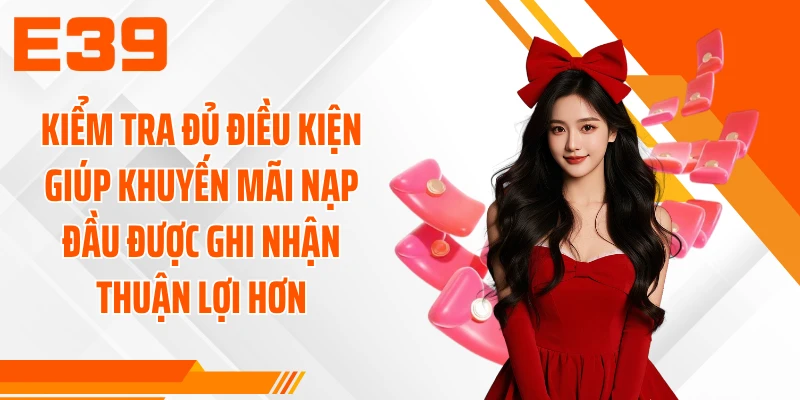 Kiểm tra đủ điều kiện giúp khuyến mãi nạp đầu được ghi nhận thuận lợi hơn