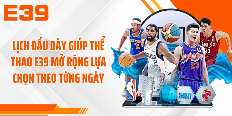 Lịch đấu dày giúp thể thao E39 mở rộng lựa chọn theo từng ngày