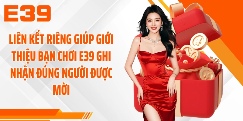 Liên kết riêng giúp giới thiệu bạn chơi E39 ghi nhận đúng người được mời