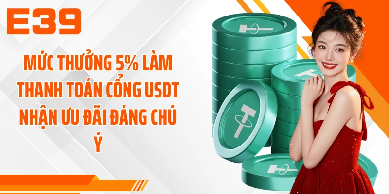 Mức thưởng 5% làm thanh toán cổng USDT nhận ưu đãi đáng chú ý