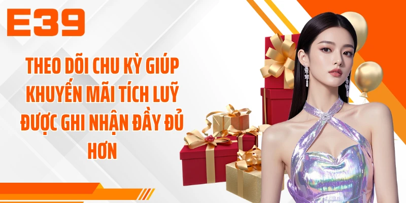 Theo dõi chu kỳ giúp khuyến mãi tích luỹ được ghi nhận đầy đủ hơn