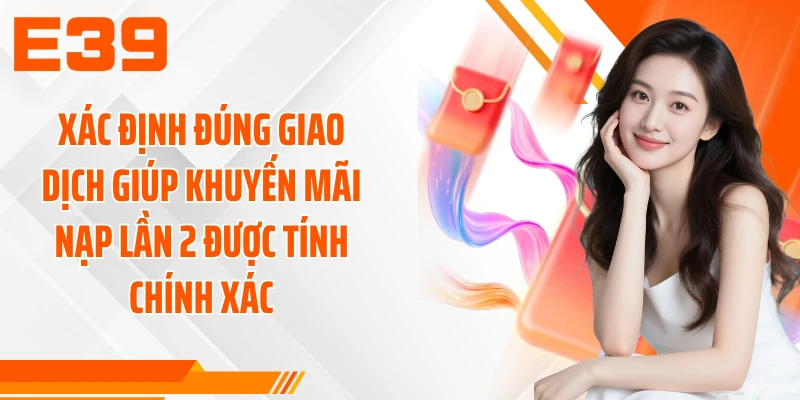 Xác định đúng giao dịch giúp khuyến mãi nạp lần 2 được tính chính xác